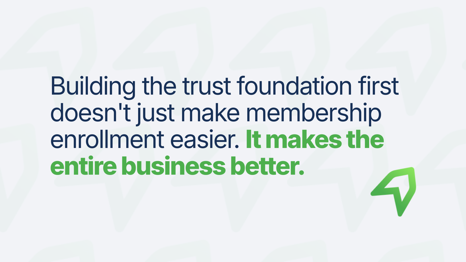 Building the trust foundation first doesn't just make membership enrollment easier. It makes the entire business better.